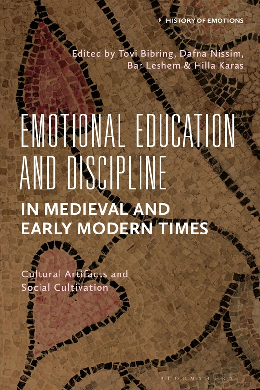 Emotional Education and Discipline in Medieval and Early Modern Times: Cultural Artifacts and Social Cultivation (History of Emotions)