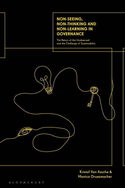 Non-seeing, Non-thinking and Non-learning in Governance: The Return of the Unobserved and the Challenge of Sustainability