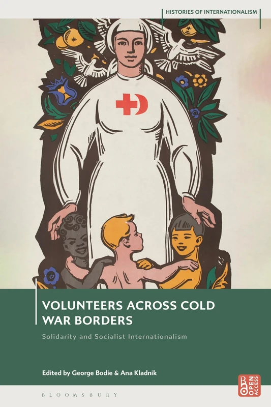Volunteers Across Cold War Borders: Solidarity and Socialist Internationalism (Histories of Internationalism)
