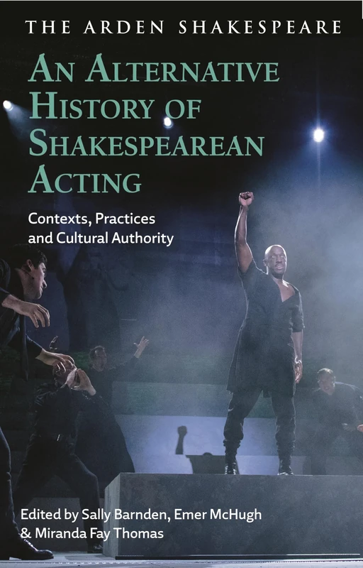 An Alternative History of Shakespearean Acting: Contexts, Practices and Cultural Authority