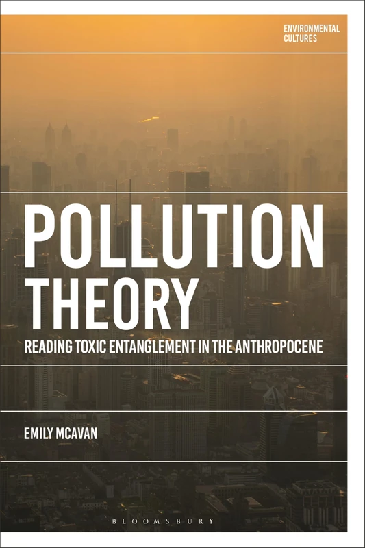 Pollution Theory: Reading Toxic Entanglement in the Anthropocene (Environmental Cultures)