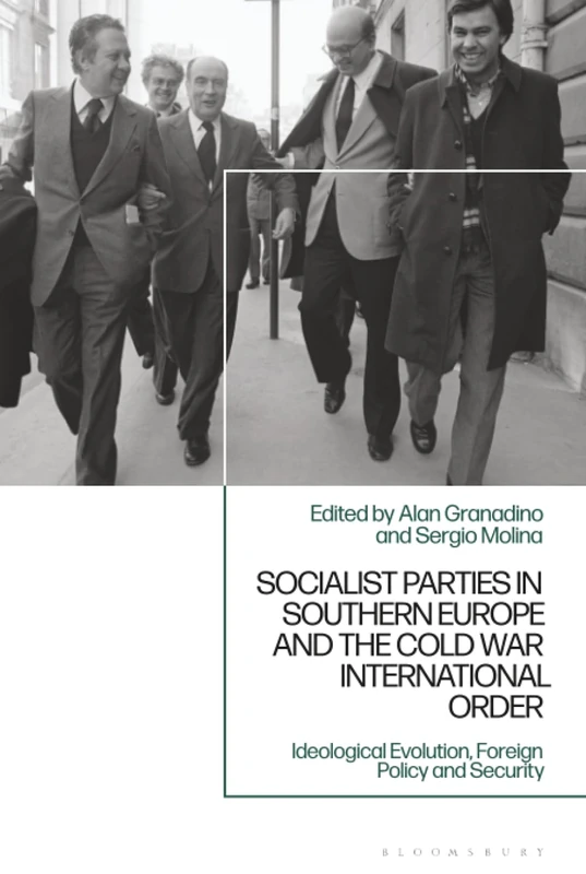 Socialist Parties in Southern Europe and the Cold War International Order: Ideological Evolution, Foreign Policy and Security