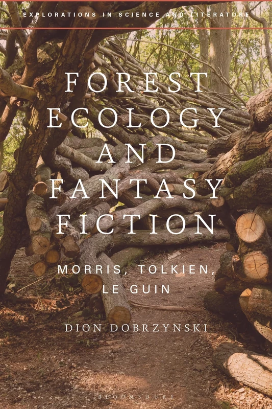 Forest Ecology and Fantasy Fiction: Morris, Tolkien, Le Guin (Explorations in Science and Literature)