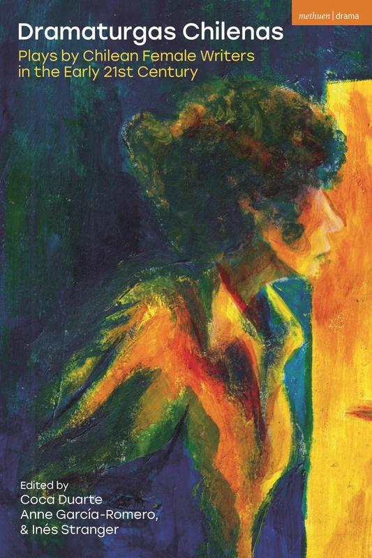 Dramaturgas Chilenas: Plays by Chilean Female Writers in the Early 21st Century (Methuen Drama Play Collections)
