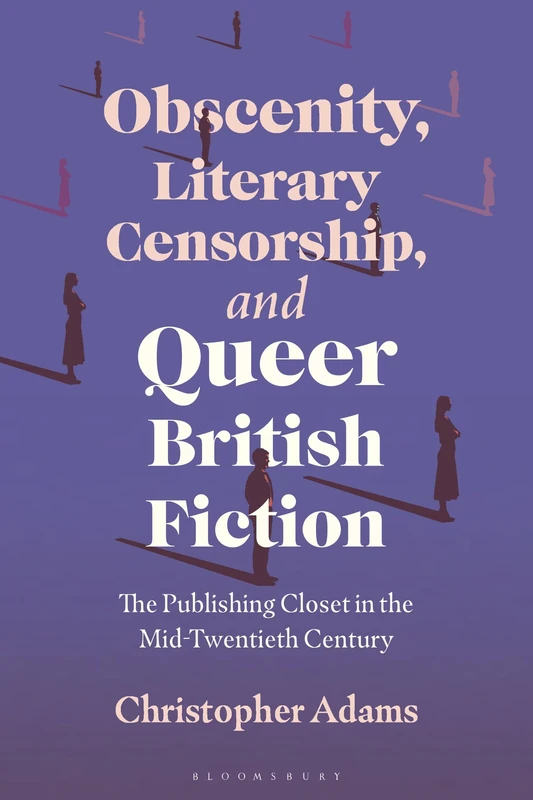 Obscenity, Literary Censorship and Queer British Fiction: The Publishing Closet in the Mid-Twentieth Century