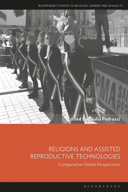 Religions and Assisted Reproductive Technologies: Comparative Global Perspectives (Bloomsbury Studies in Religion, Gender, and Sexuality)