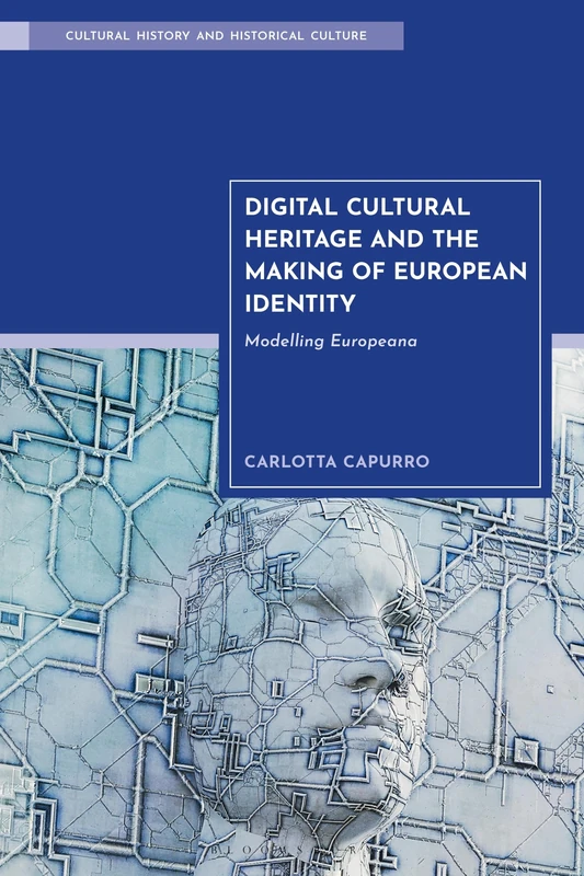 Digital Cultural Heritage and the Making of European Identity: Modelling Europeana (Cultural History and Historical Culture)
