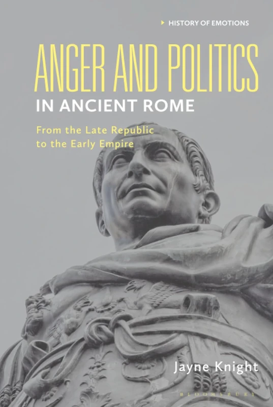 Anger and Politics in Ancient Rome: From the Late Republic to the Early Empire (History of Emotions)