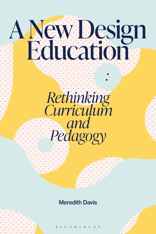 A New Design Education: Rethinking Curriculum and Pedagogy