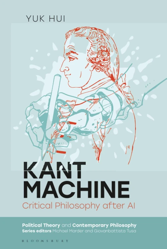 Kant Machine: Critical Philosophy after AI (Political Theory and Contemporary Philosophy)