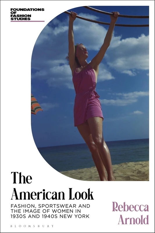 The American Look: Fashion, Sportswear and the Image of Women in 1930s and 1940s New York (Foundations of Fashion Studies)