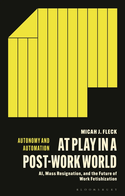 At Play in a Post-Work World: AI, Mass Resignation, and the Future of Work Fetishization (Autonomy and Automation)