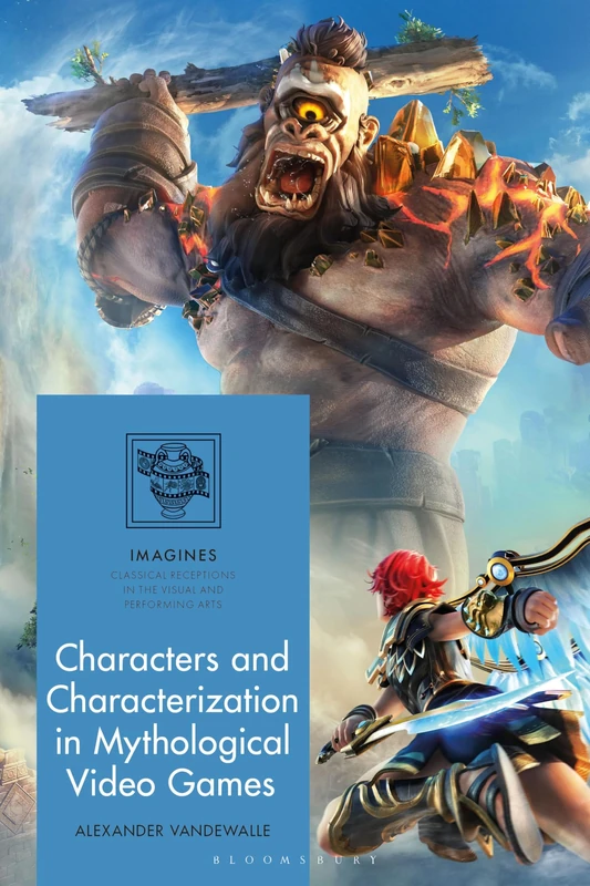 Characters and Characterization in Mythological Video Games (IMAGINES – Classical Receptions in the Visual and Performing Arts)