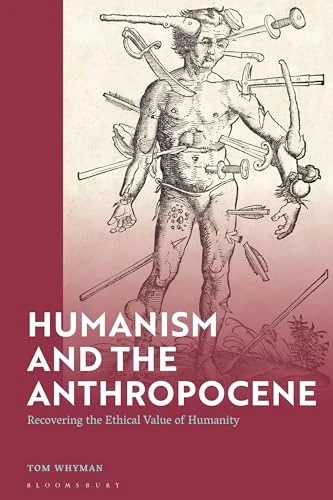 Humanism and the Anthropocene: Recovering the Ethical Value of Humanity in the 21st Century