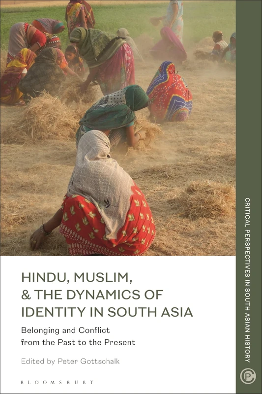 Hindu, Muslim, & the Dynamics of Identity in South Asia: Belonging and Conflict from the Past to the Present (Critical Perspectives in South Asian History)