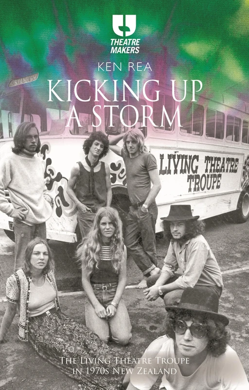 Kicking Up a Storm: The Living Theatre Troupe in 1970s New Zealand (Theatre Makers)