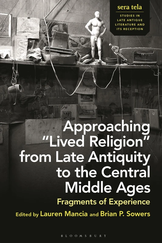 Approaching “Lived Religion” from Late Antiquity to the Central Middle Ages: Fragments of Experience (sera tela: Studies in Late Antique Literature and Its Reception)