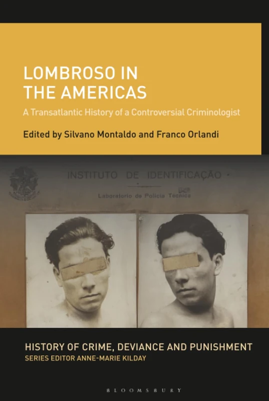 Lombroso in the Americas: A Transatlantic History of a Controversial Criminologist (History of Crime, Deviance and Punishment)