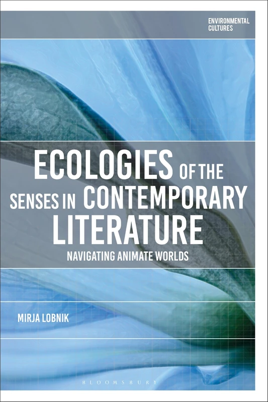 Ecologies of the Senses in Contemporary Literature: Navigating Animate Worlds (Environmental Cultures)
