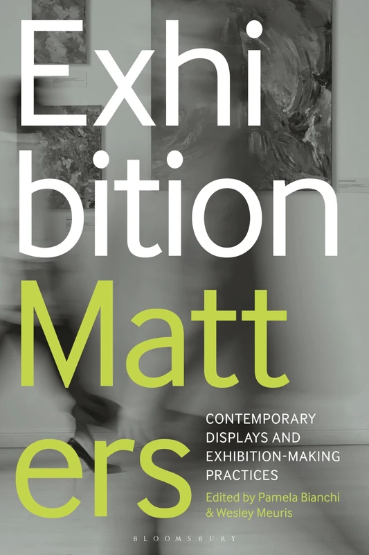 Exhibition Matters: Contemporary Displays and Exhibition-Making Practices