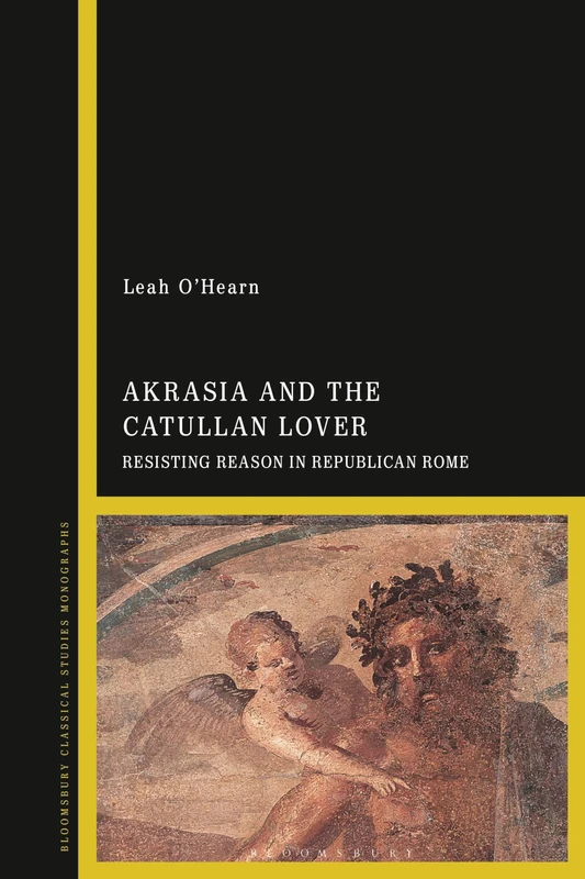 Akrasia and the Catullan Lover: Resisting Reason in Republican Rome