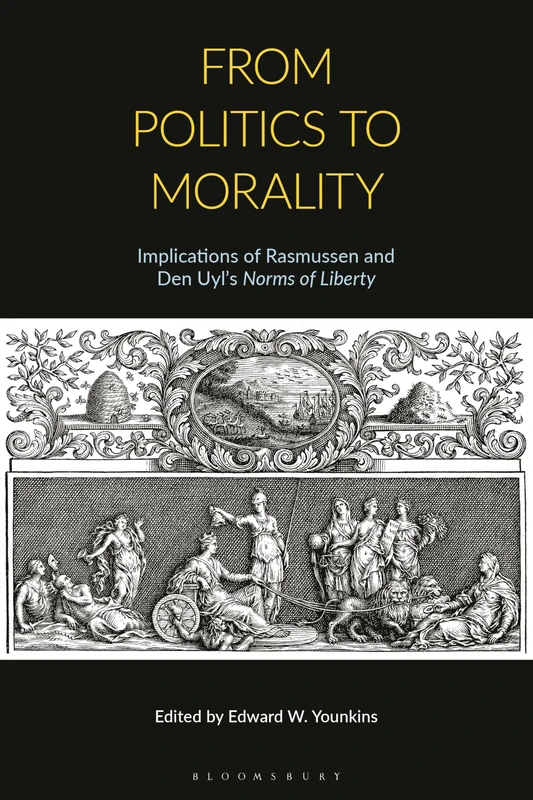 From Politics to Morality: Implications of Rasmussen and Den Uyl’s Norms of Liberty (Capitalist Thought: Studies in Philosophy, Politics, and Economics)