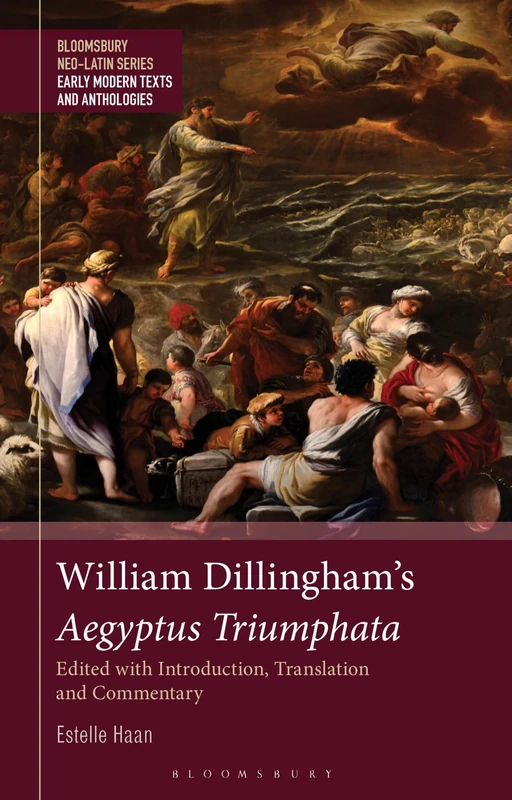William Dillingham's Aegyptus Triumphata: Edited with Introduction, Translation and Commentary (Bloomsbury Neo-Latin Series: Early Modern Texts and Anthologies)