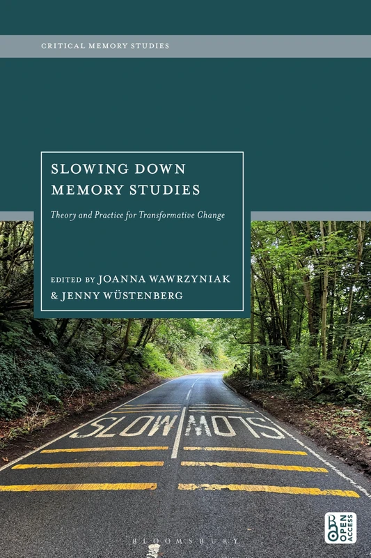 Slowing Down Memory Studies: Theory and Practice for Transformative Change (Critical Memory Studies)