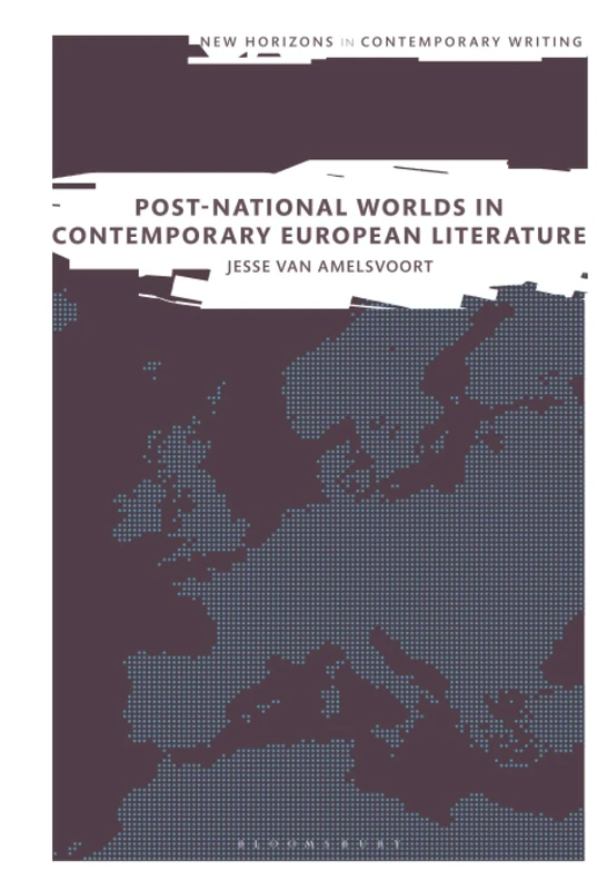 Post-National Worlds in Contemporary European Literature (New Horizons in Contemporary Writing)