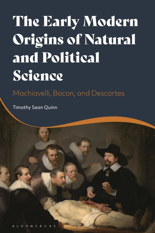 The Early Modern Origins of Natural and Political Science: Machiavelli, Bacon, and Descartes