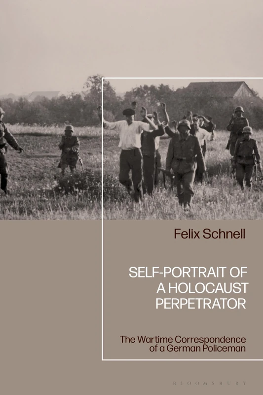 Self-Portrait of a Holocaust Perpetrator: The Wartime Correspondence of a German Policeman