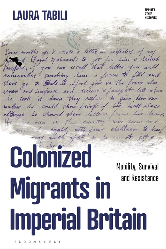 Colonized Migrants in Imperial Britain: Mobility, Survival and Resistance (Empire’s Other Histories)