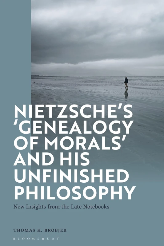Nietzsche’s ‘Genealogy of Morals’ and His Unfinished Philosophy: New Insights from the Late Notebooks