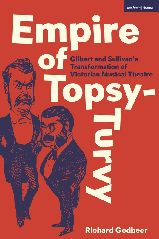 Empire of Topsy-Turvy: Gilbert and Sullivans Transformation of Victorian Musical Theatre