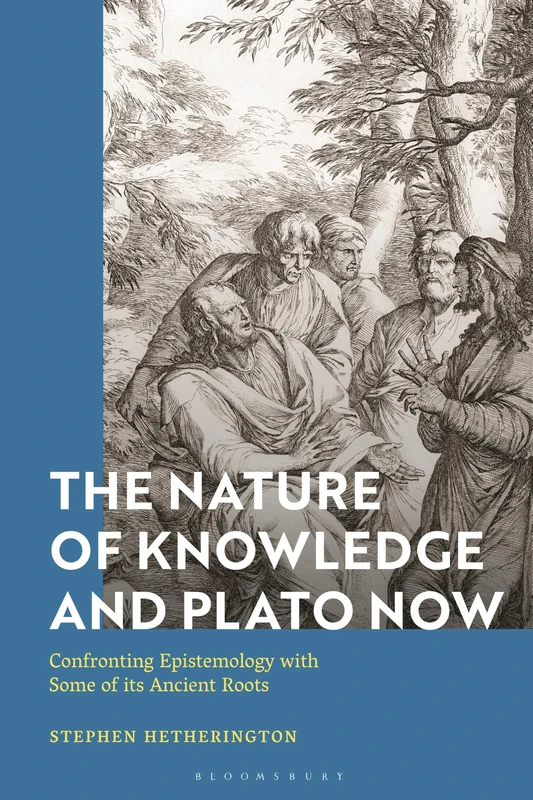 The Nature of Knowledge and Plato Now: Confronting Epistemology with Some of its Ancient Roots