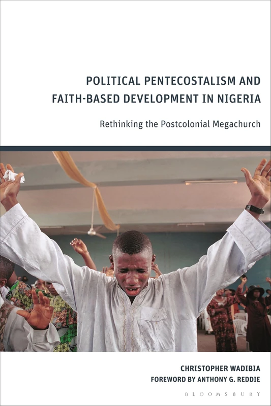 Political Pentecostalism and Faith-Based Development in Nigeria: Rethinking the Postcolonial Megachurch
