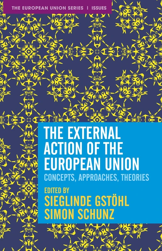 The External Action of the European Union: Concepts, Approaches, Theories: 137 (The European Union Series)