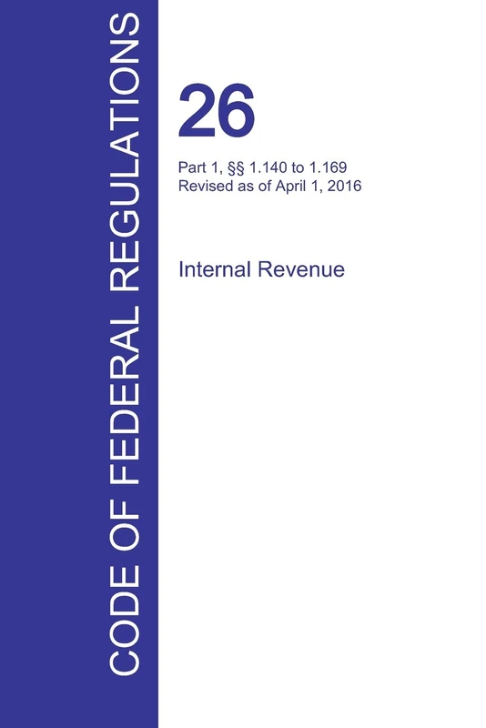 CFR 26, Part 1, §§ 1.140 to 1.169, Internal Revenue, April 01, 2016 (Volume 3 of 22)