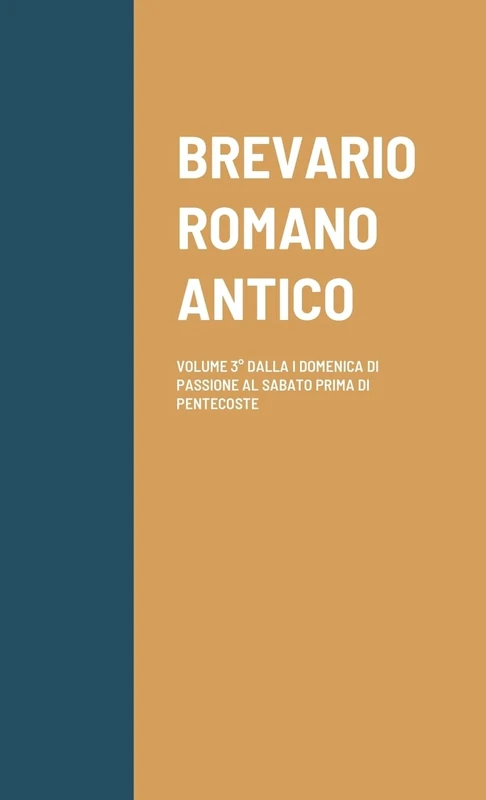 BREVARIO ROMANO ANTICO: VOLUME 3° DALLA I DOMENICA DI PASSIONE AL SABATO PRIMA DI PENTECOSTE