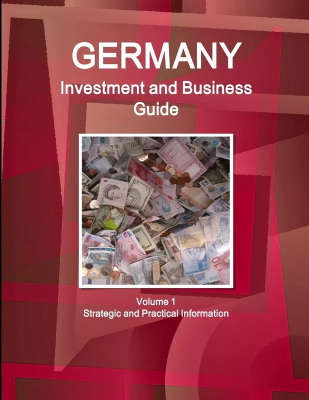 Germany Investment and Business Guide Volume 1 Strategic and Practical Information