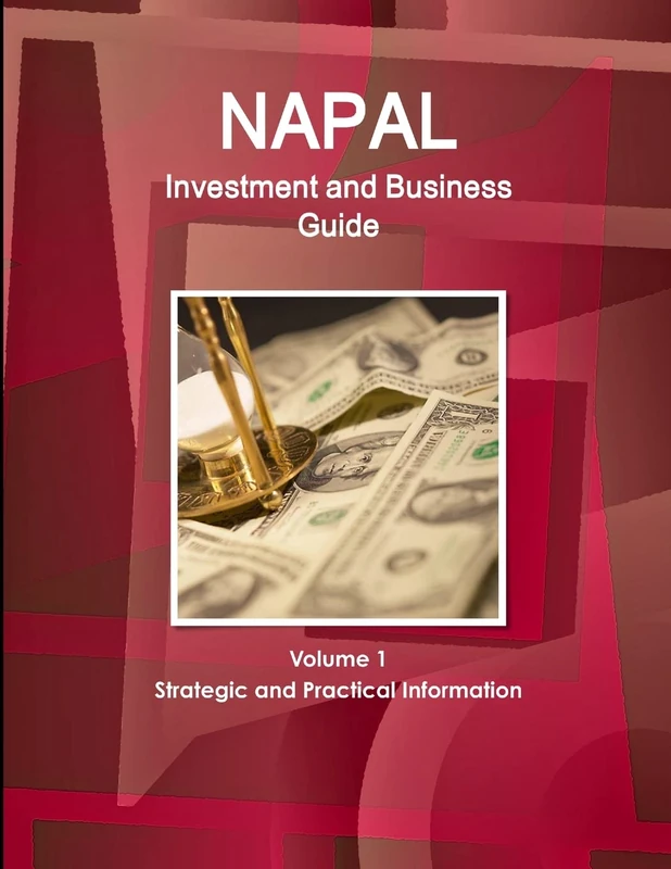 Nepal Investment and Business Guide Volume 1 Strategic and Practical Information