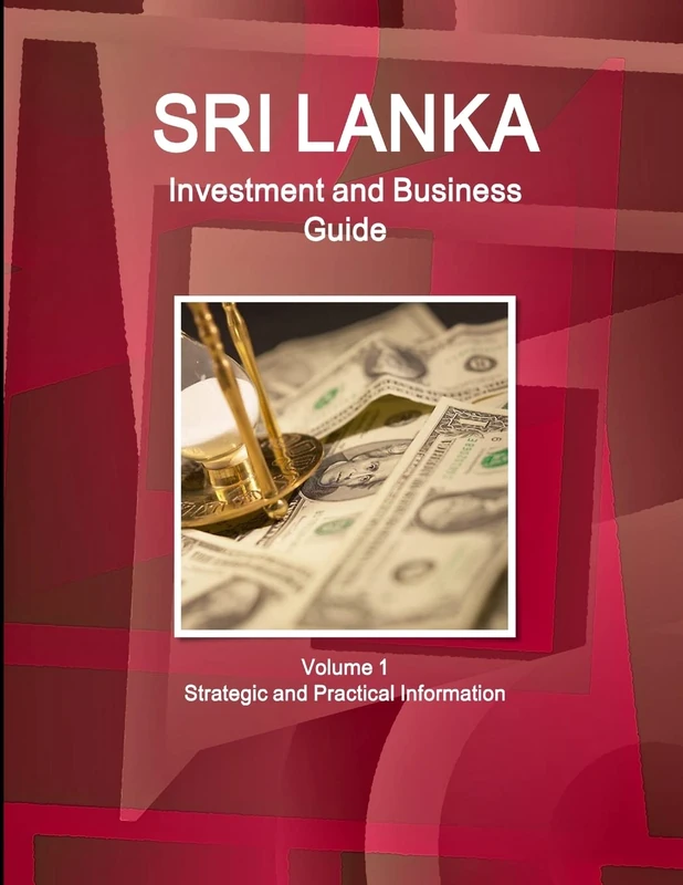Sri Lanka Investment and Business Guide Volume 1 Strategic and Practical Information