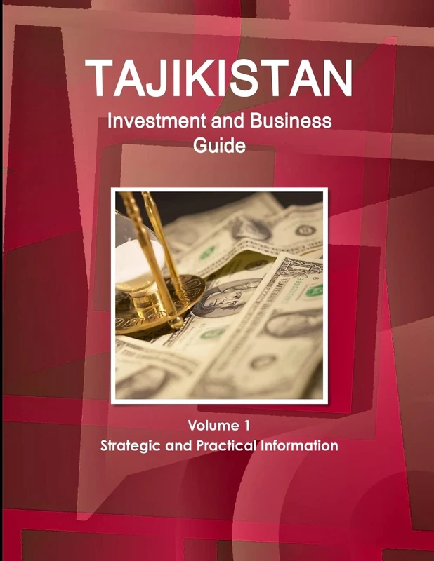 Tajikistan Investment and Business Guide Volume 1 Strategic and Practical Information