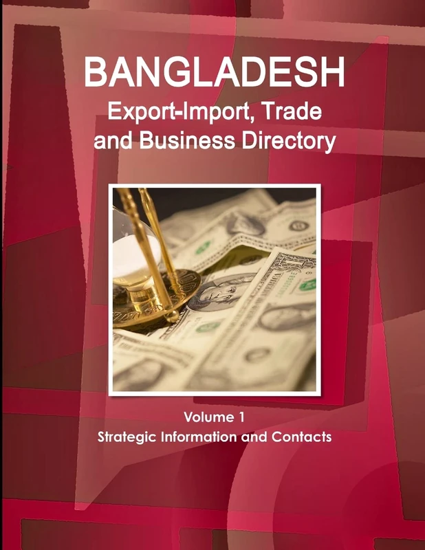 Bangladesh Export-Import, Trade and Business Directory Volume 1 Strategic Information and Contacts