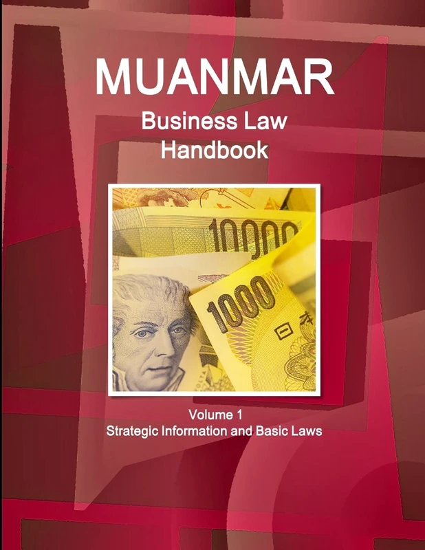 Myanmar Business Law Handbook Volume 1 Strategic Information and Basic Laws