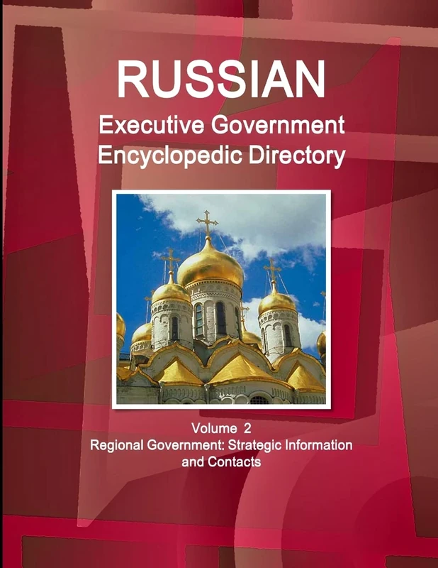 Russian Executive Government Encyclopedic Directory Volume 2 Regional Government: Strategic Information and Contacts