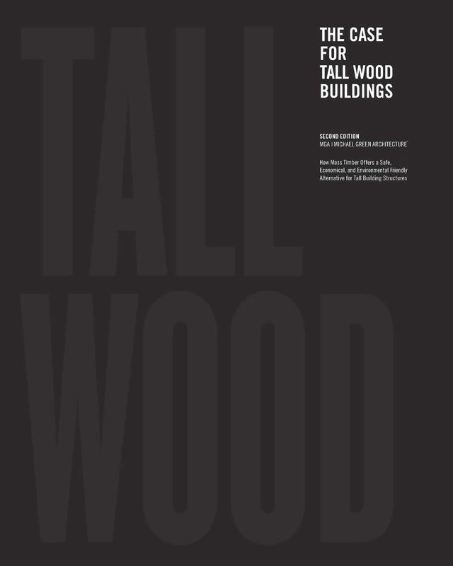 The Case for Tall Wood Buildings: SECOND EDITION: A new way of designing and constructing Tall Wood Buildings