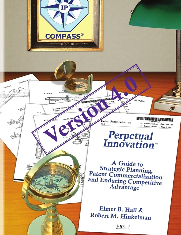 Perpetual Innovation: A Guide to Strategic Planning, Patent Commercialization and Enduring Competitive Advantage, Version 4.0