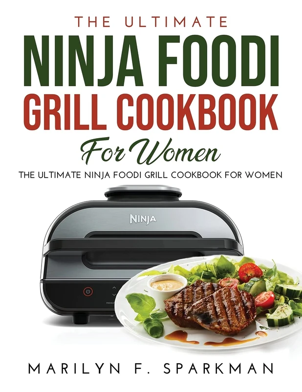 The Ultimate Ninja Foodi Grill Cookbook for Women: Easy, Quick & Delicious Recipes