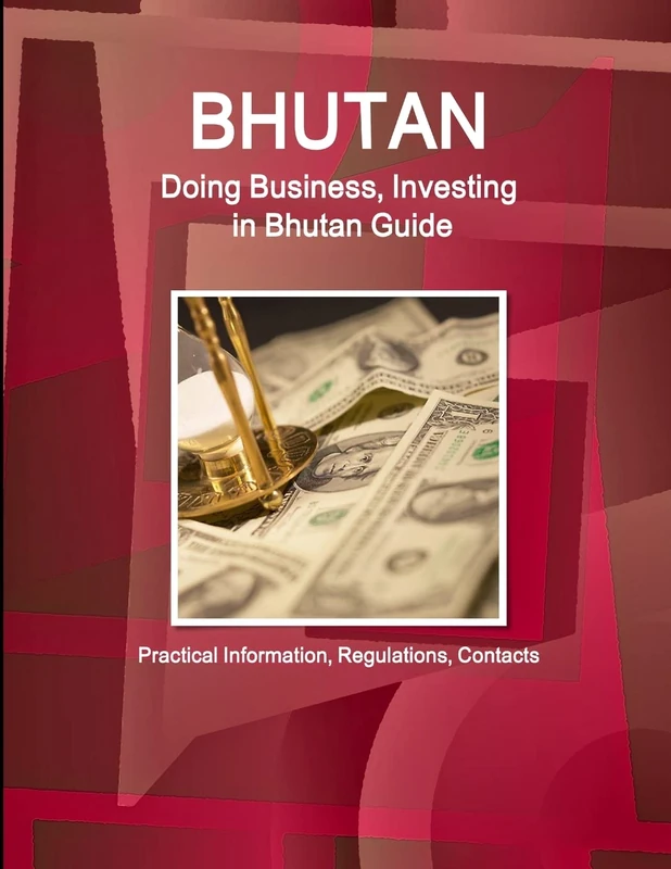 Bhutan: Doing Business, Investing in Bhutan Guide - Practical Information, Regulations, Contacts